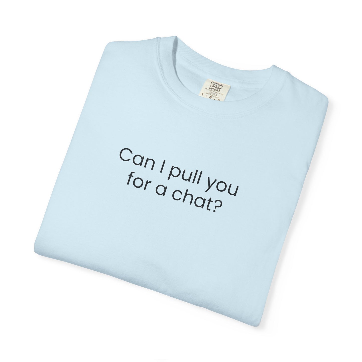 Can I Pull You For A Chat? T-shirt