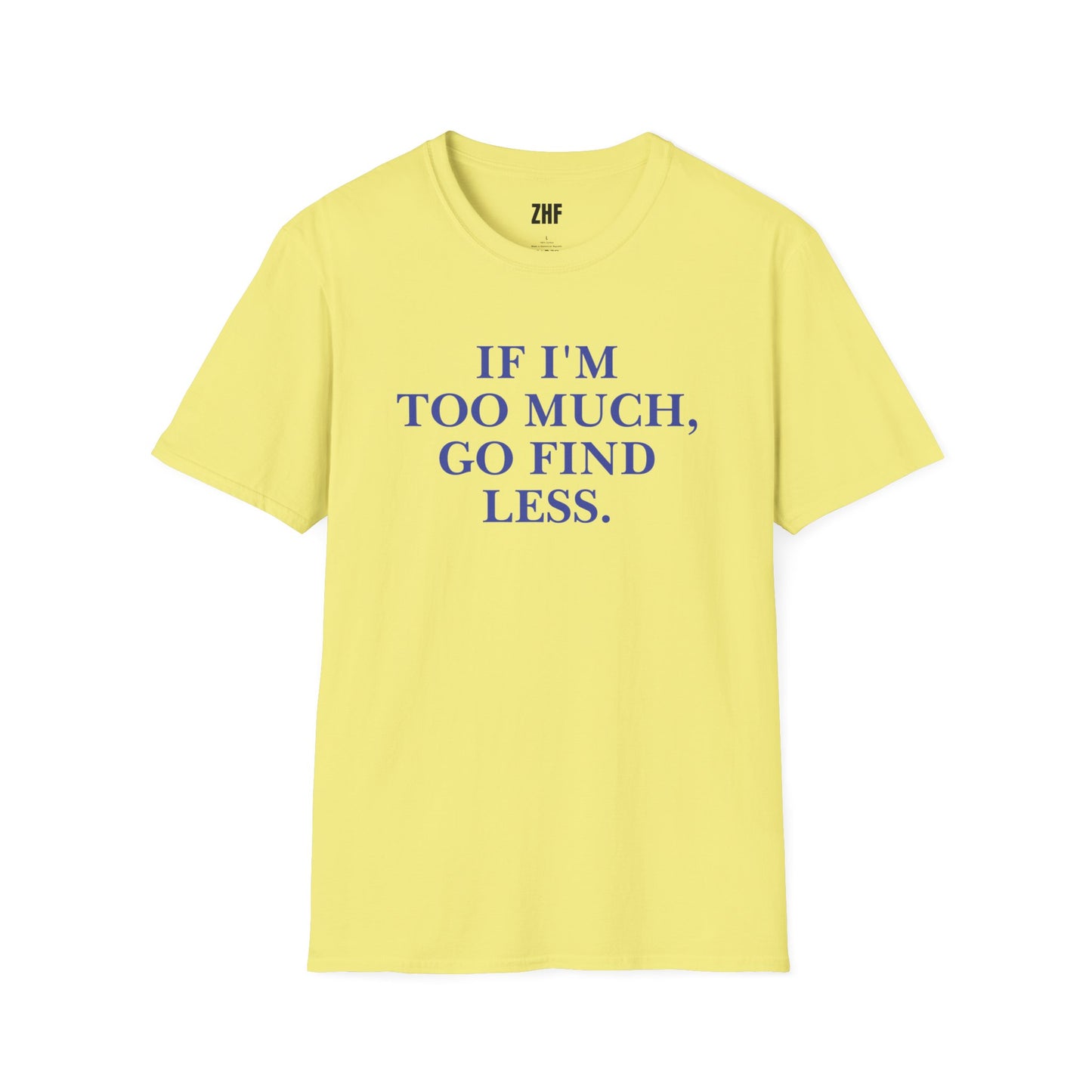 If I'm Too Much T-Shirt