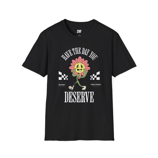 Have The Day You Deserve T-Shirt