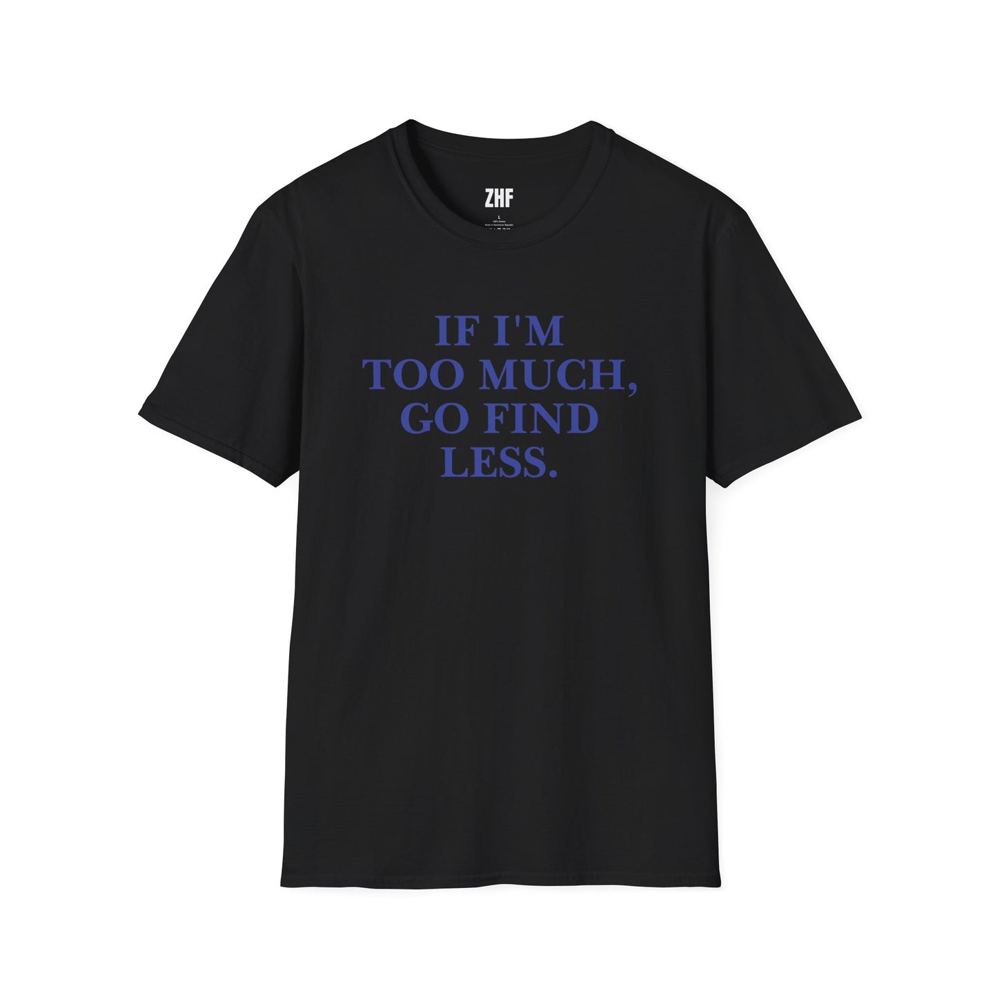 If I'm Too Much T-Shirt