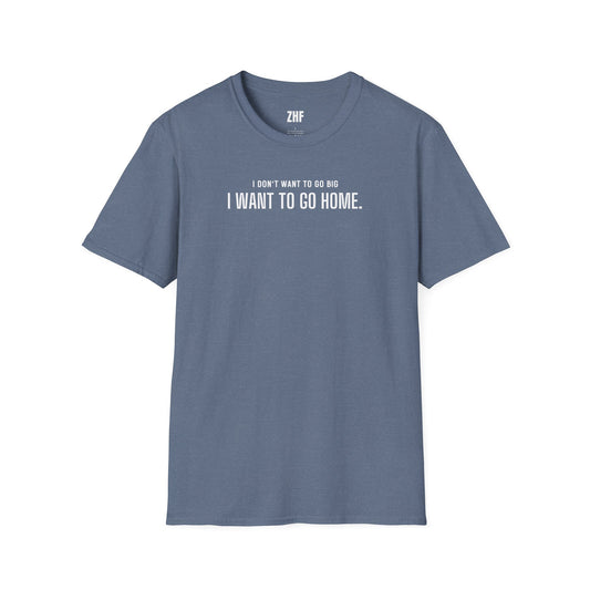 I Don't Want To Go Big T-Shirt
