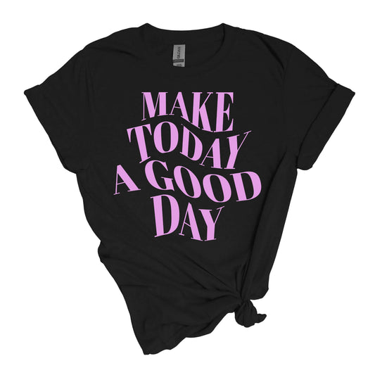 Make Today A Good Day T-Shirt