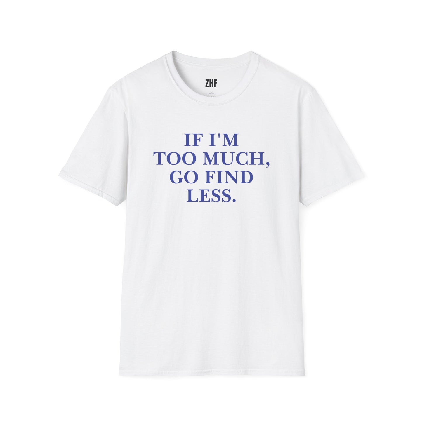 If I'm Too Much T-Shirt