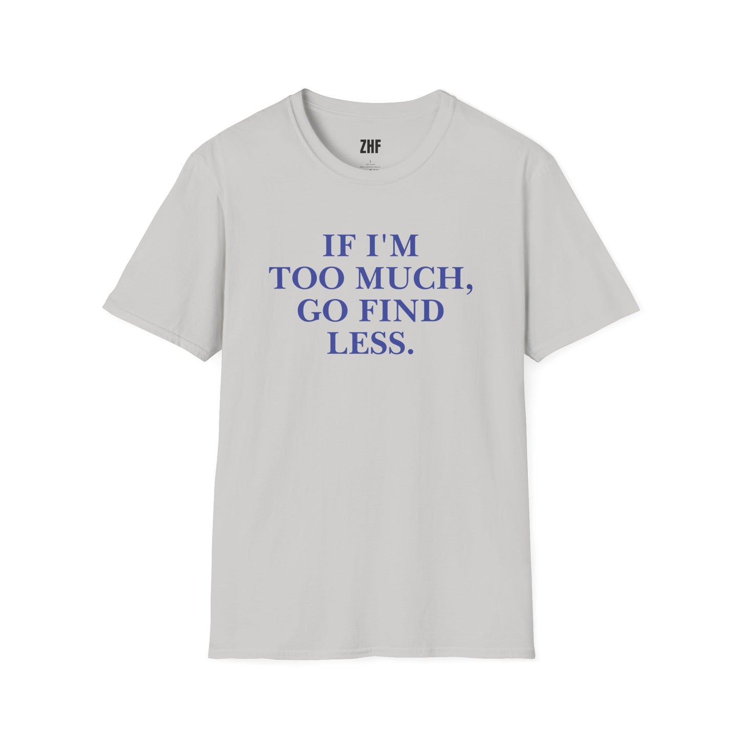 If I'm Too Much T-Shirt