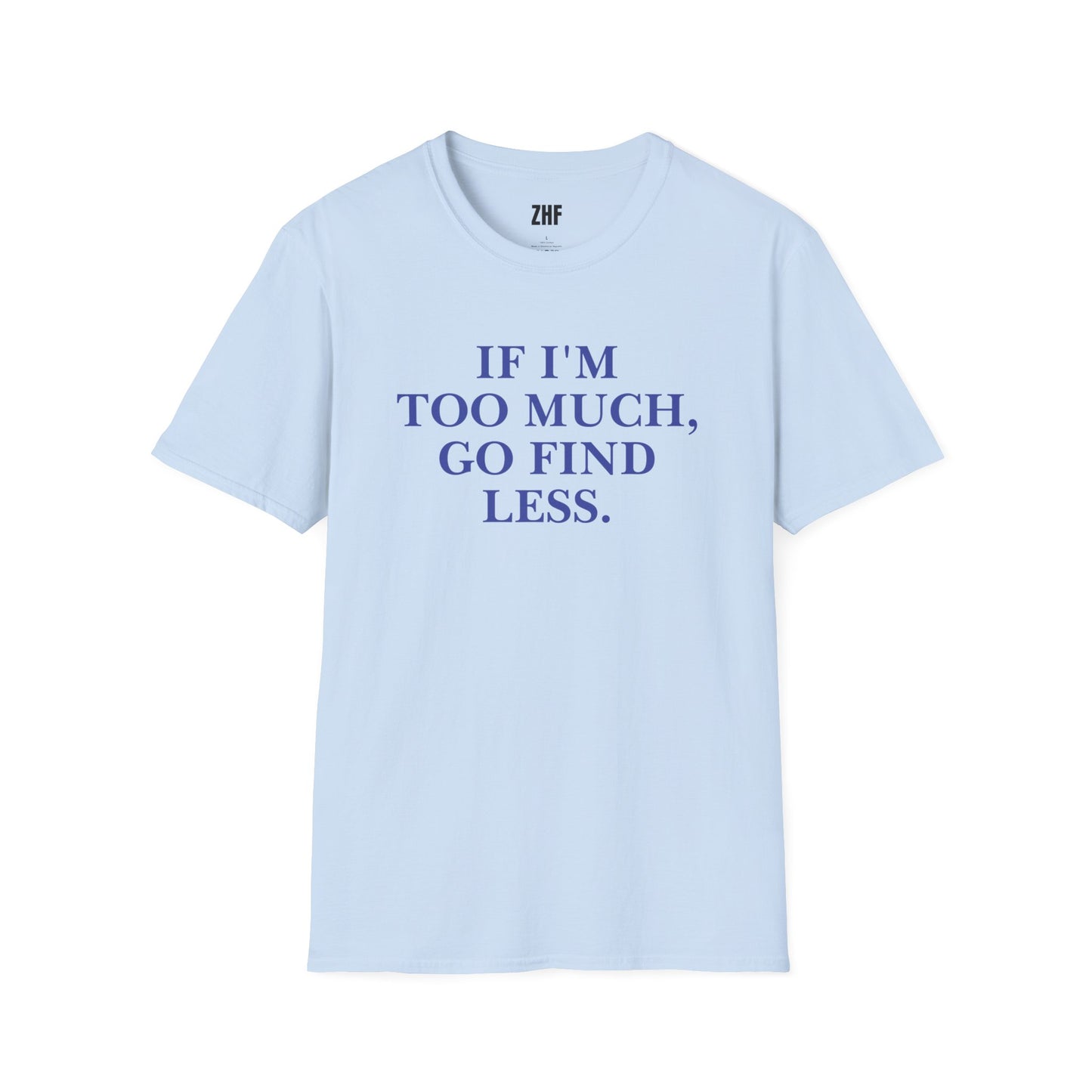 If I'm Too Much T-Shirt
