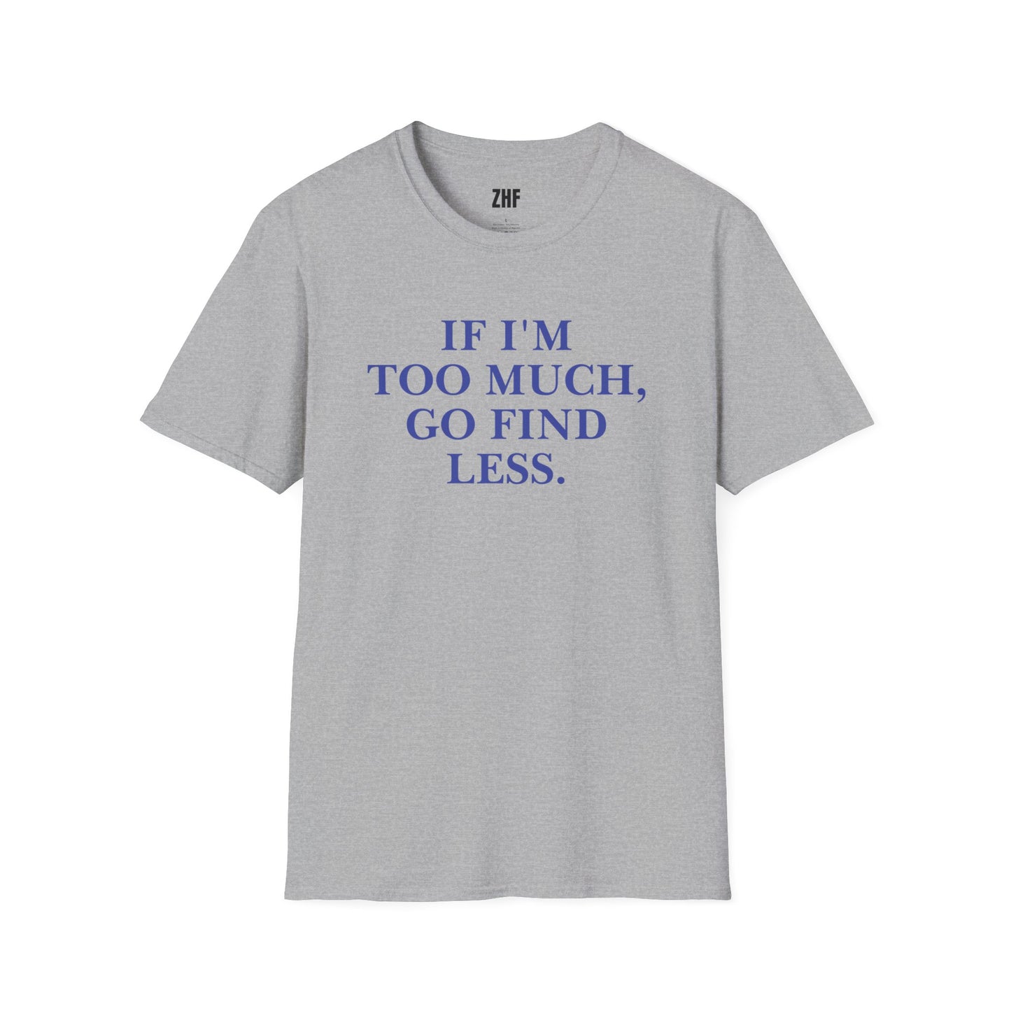 If I'm Too Much T-Shirt