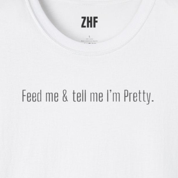 Feed Me & Tell Me I'm Pretty T-Shirt