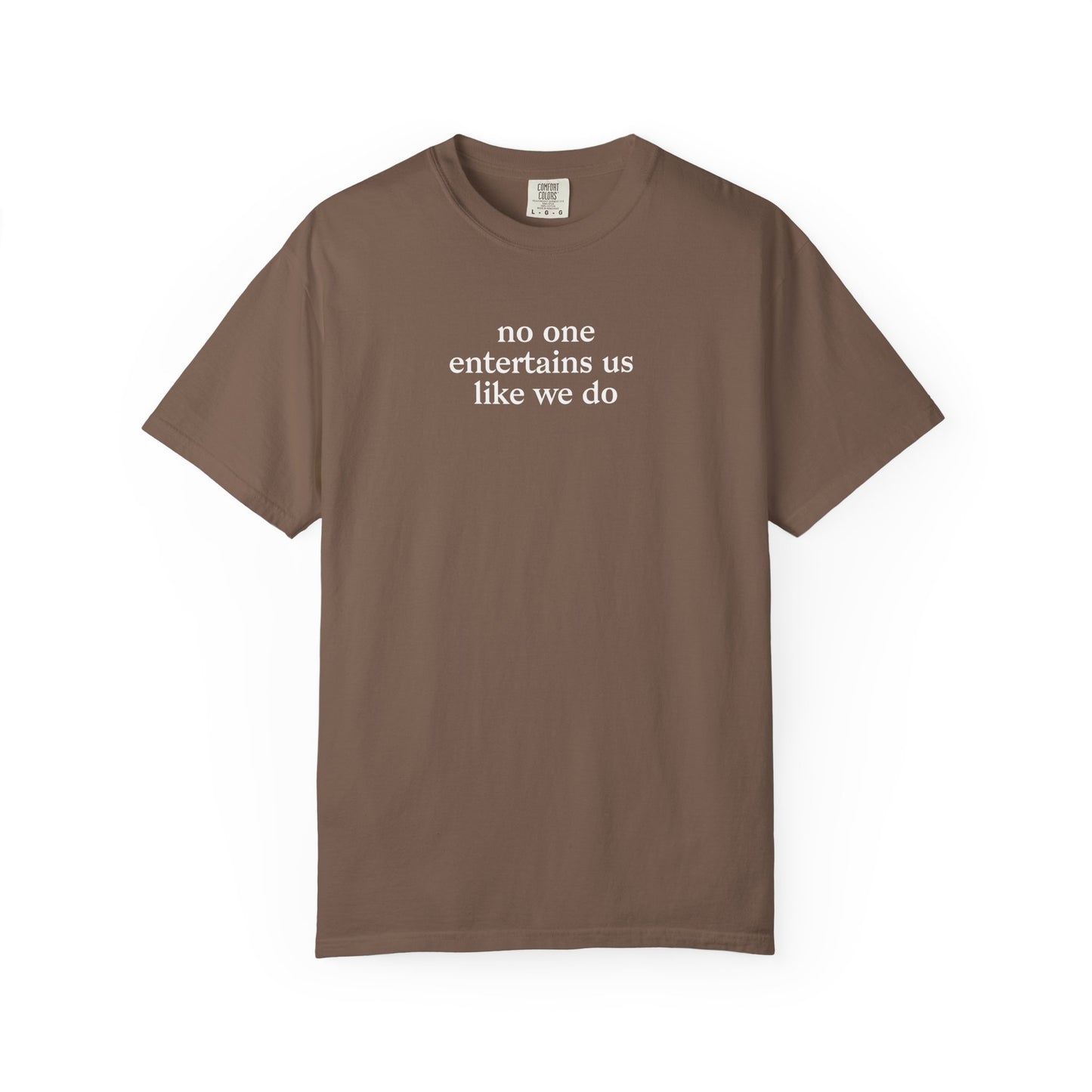No One Entertains Us Like We Do T-shirt