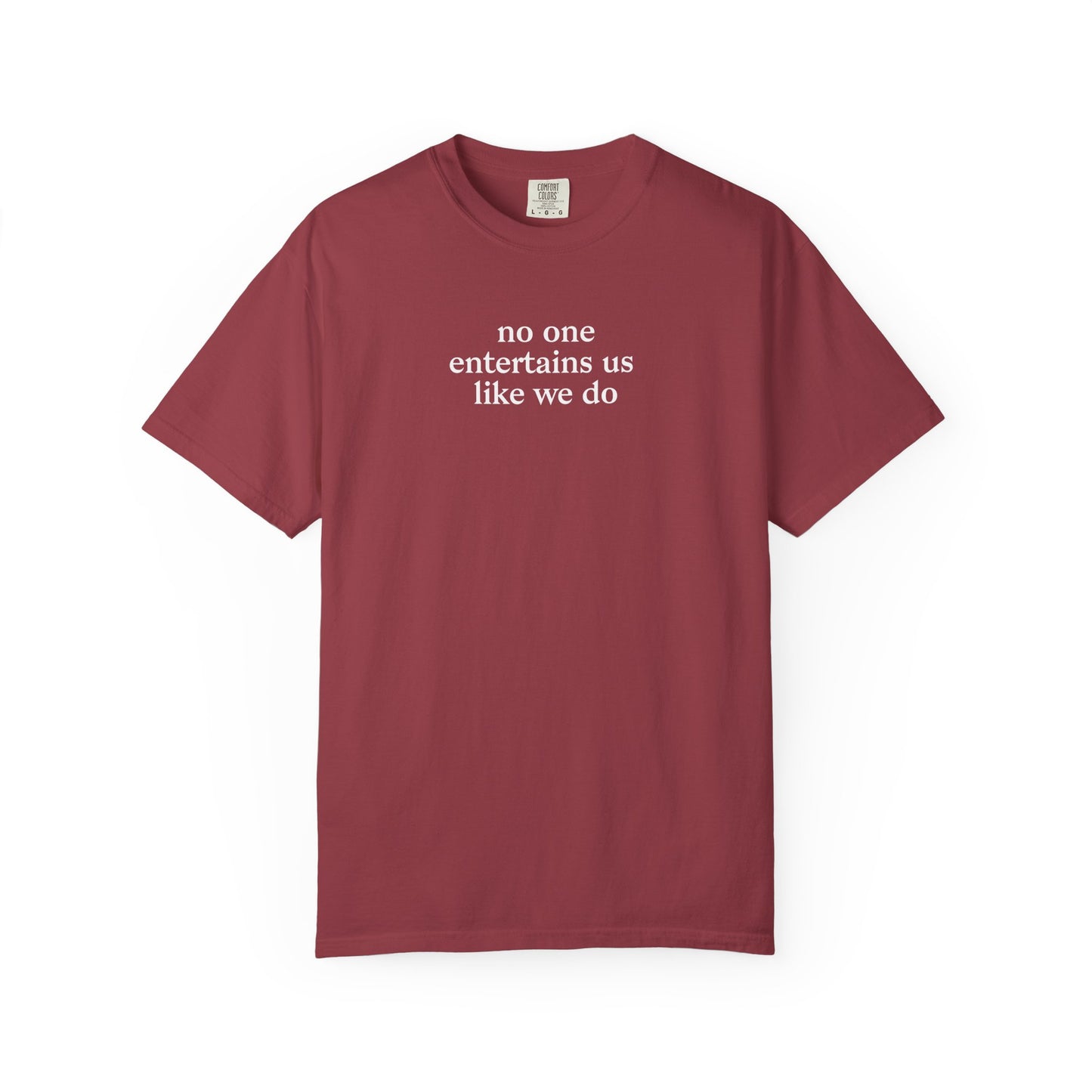 No One Entertains Us Like We Do T-shirt
