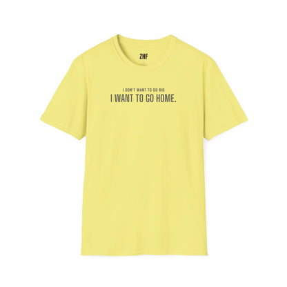 I Don't Want To Go Big T-Shirt