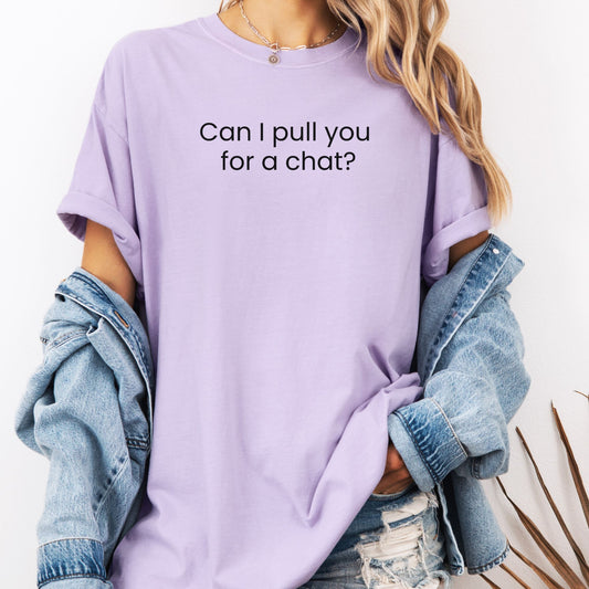 Can I Pull You For A Chat? T-shirt