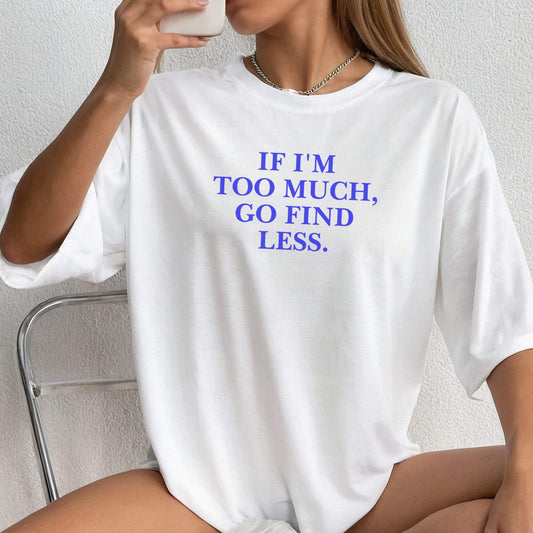 If I'm Too Much T-Shirt