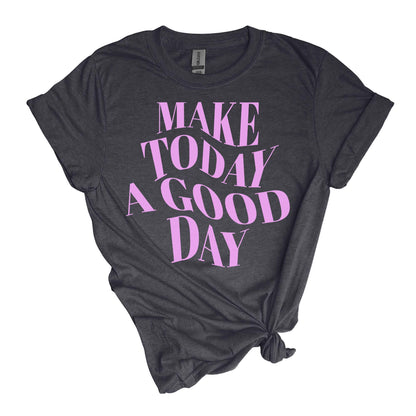 Make Today A Good Day T-Shirt