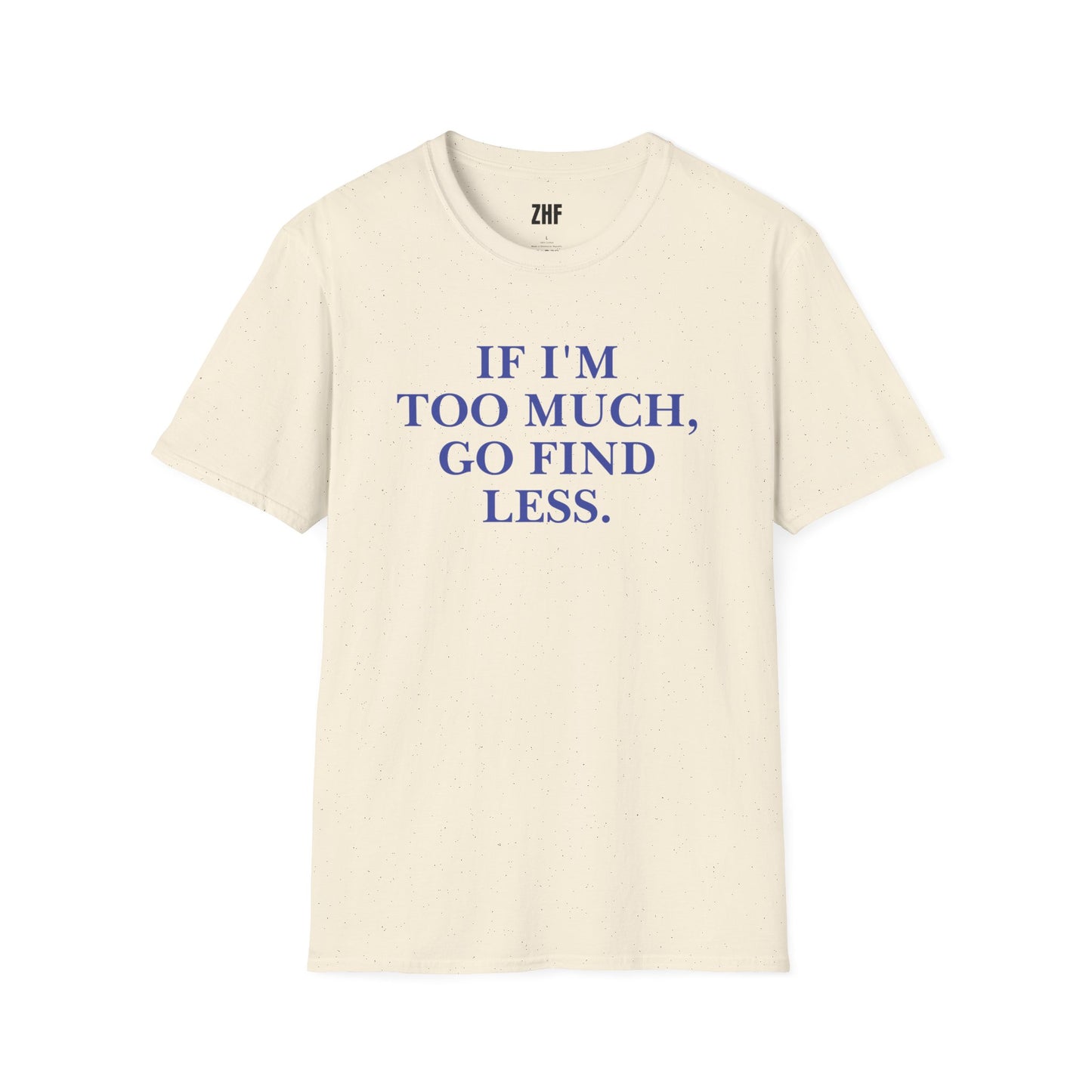 If I'm Too Much T-Shirt