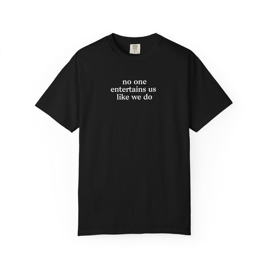 No One Entertains Us Like We Do T-shirt