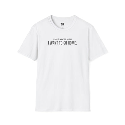 I Don't Want To Go Big T-Shirt