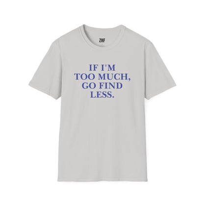 If I'm Too Much T-Shirt