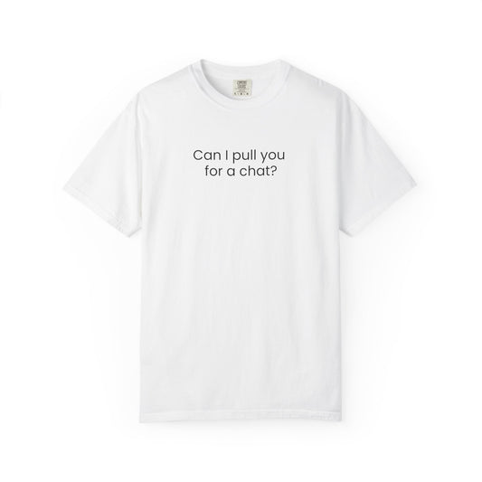 Can I Pull You For A Chat? T-shirt