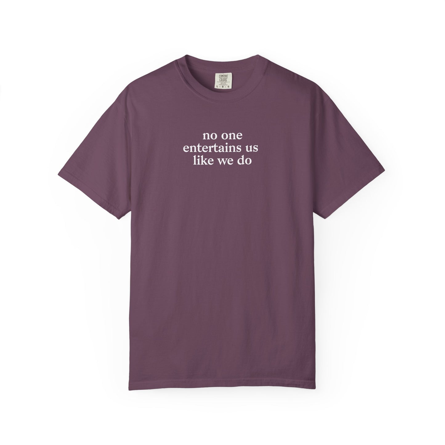 No One Entertains Us Like We Do T-shirt