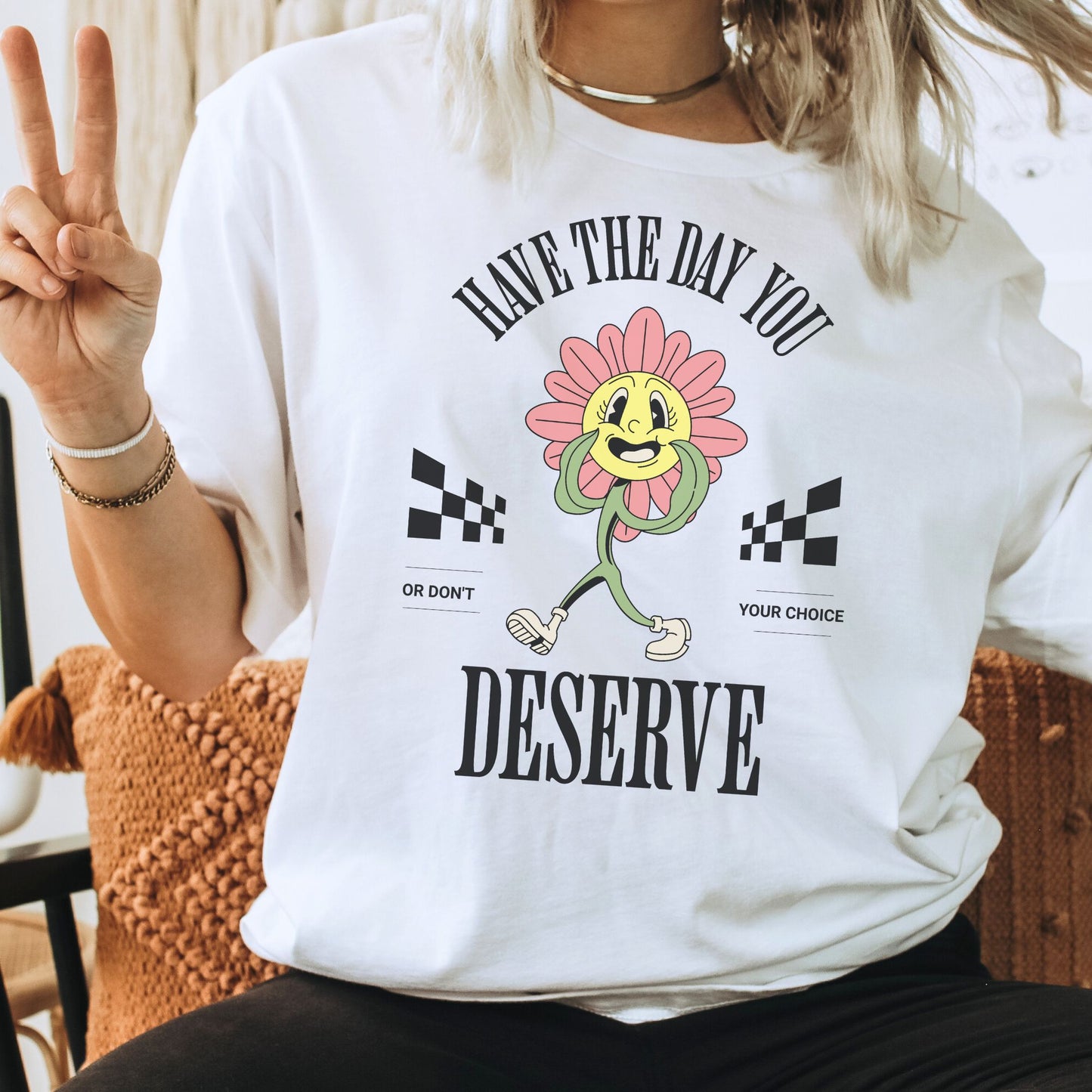 Have The Day You Deserve T-Shirt