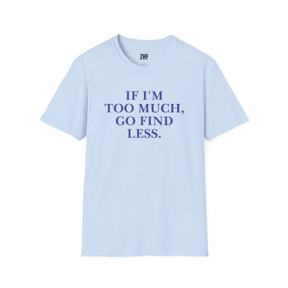 If I'm Too Much T-Shirt
